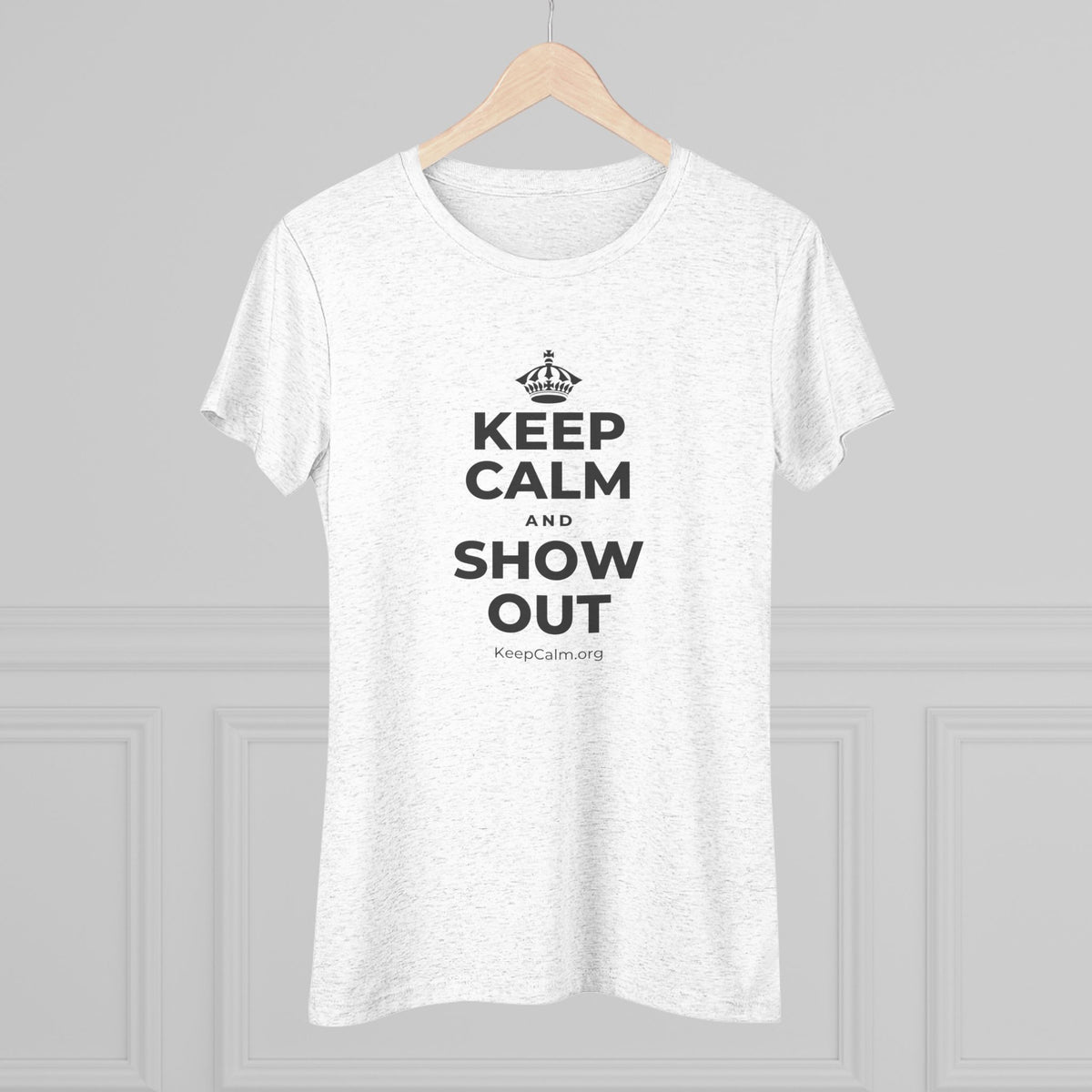 KEEP CALM AND SHOW OUT Women's Tri-Blend Tee