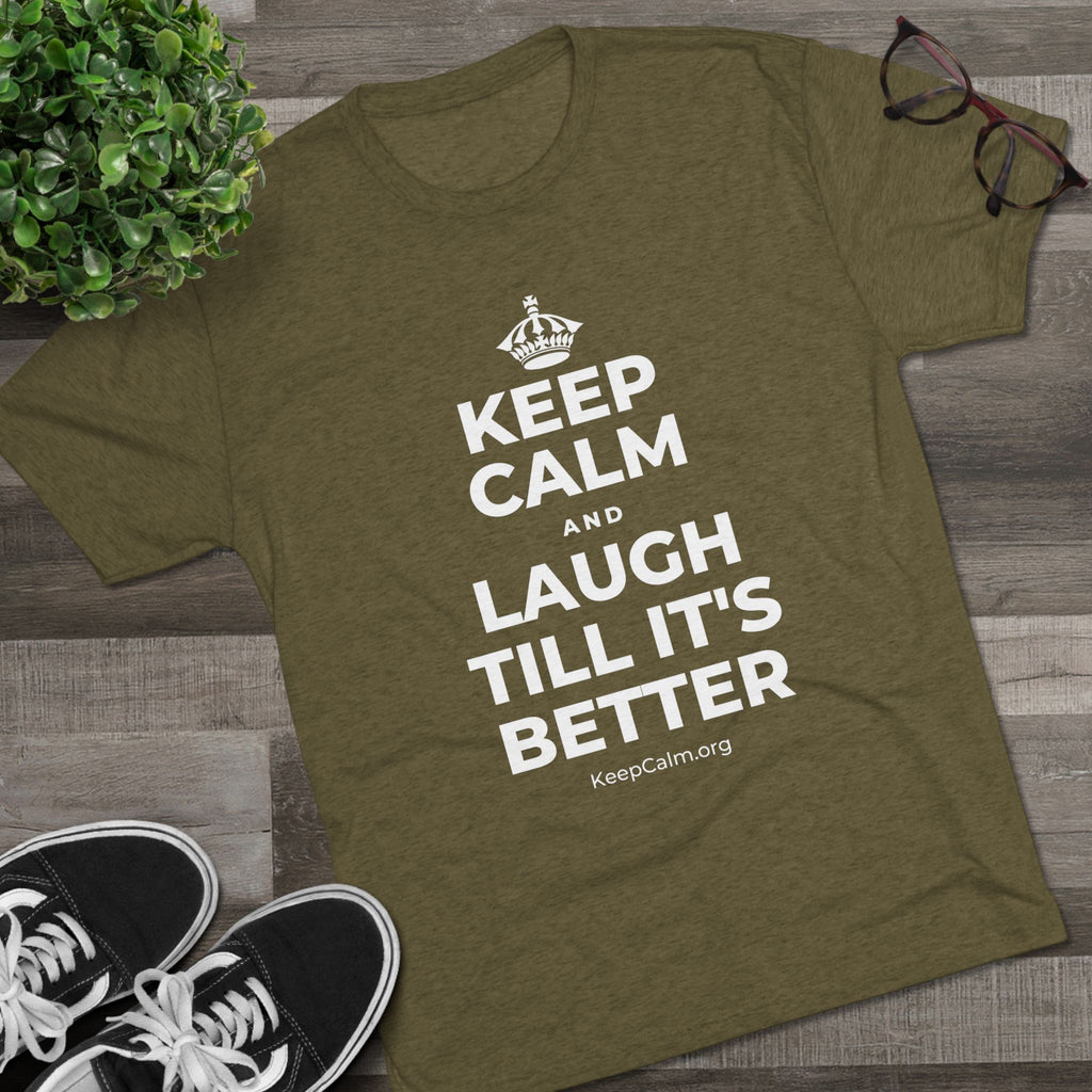 KEEP CALM AND LAUGH TILL IT'S BETTER Tri-Blend Tee