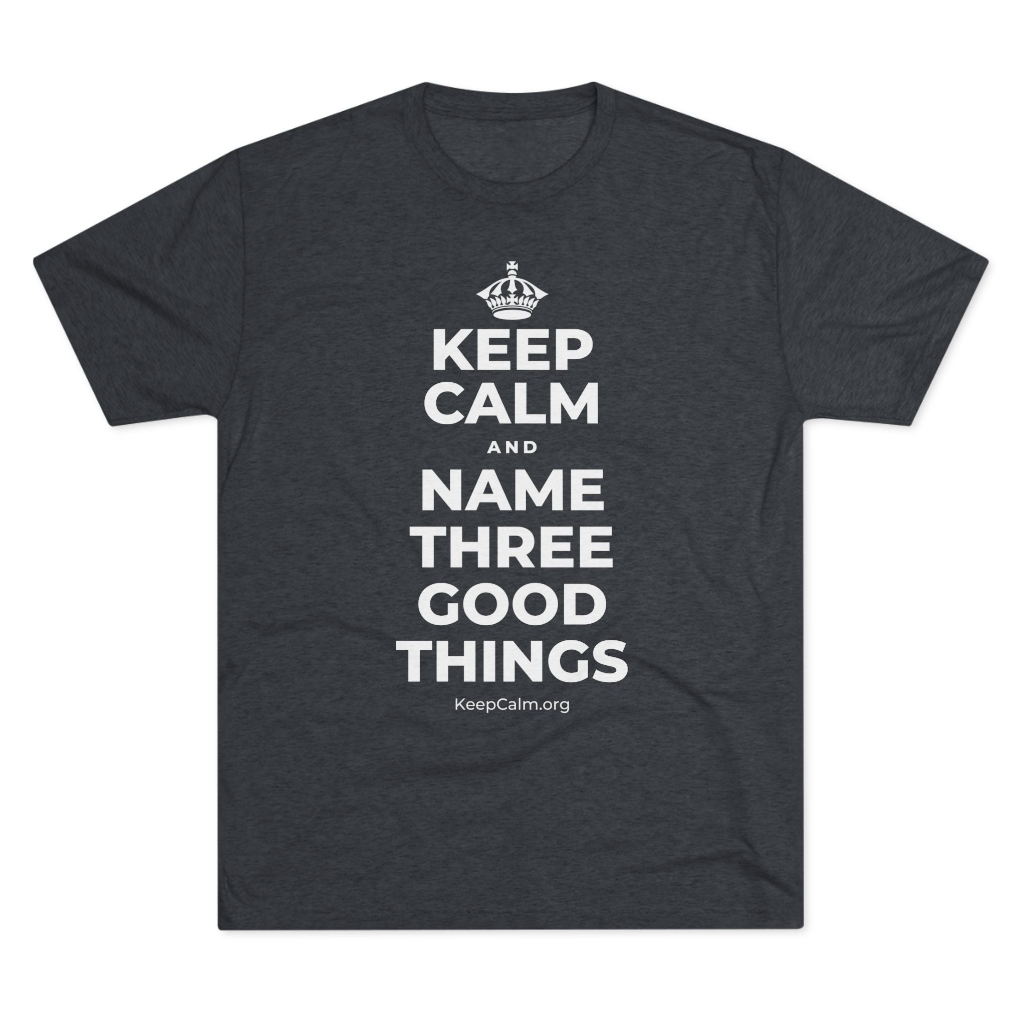 KEEP CALM AND NAME THREE GOOD THINGS Tri-Blend Tee