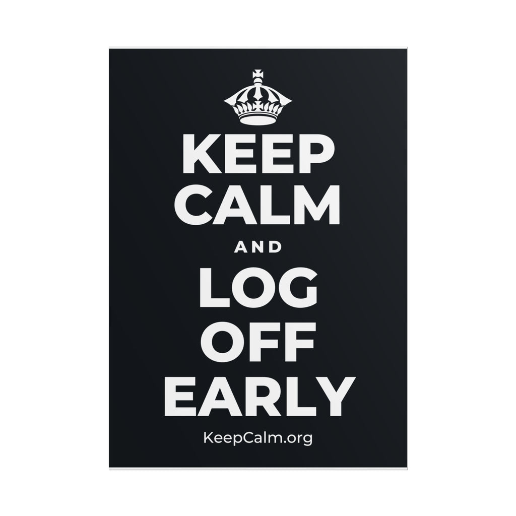 KEEP CALM AND LOG OFF EARLY Poster (Dark)