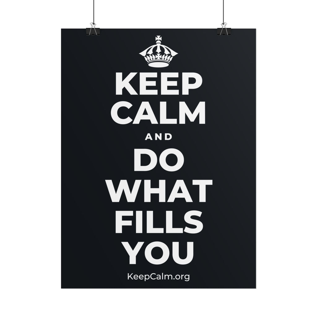 KEEP CALM AND DO WHAT FILLS YOU Poster (Dark)