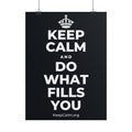 KEEP CALM AND DO WHAT FILLS YOU Poster (Dark)