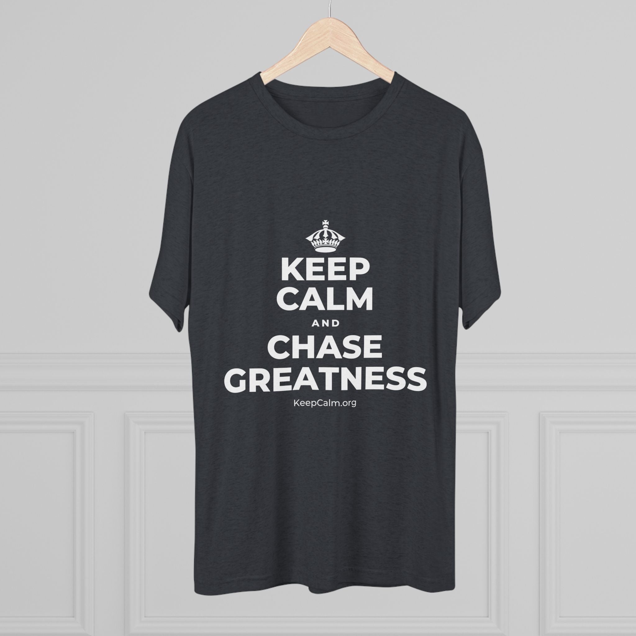 KEEP CALM AND CHASE GREATNESS Tri-Blend Tee