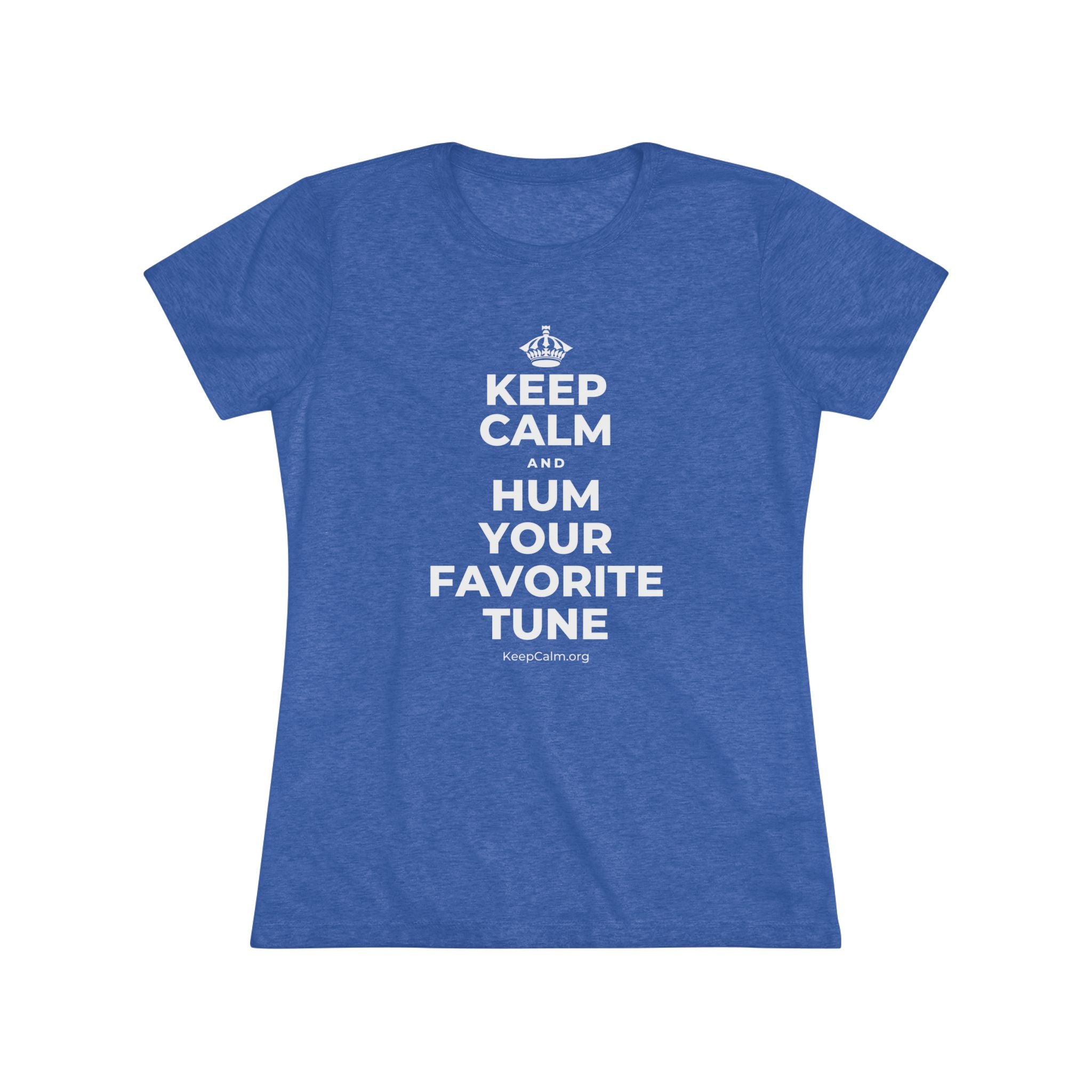 KEEP CALM AND HUM YOUR FAVORITE TUNE Women's Tri-Blend Tee