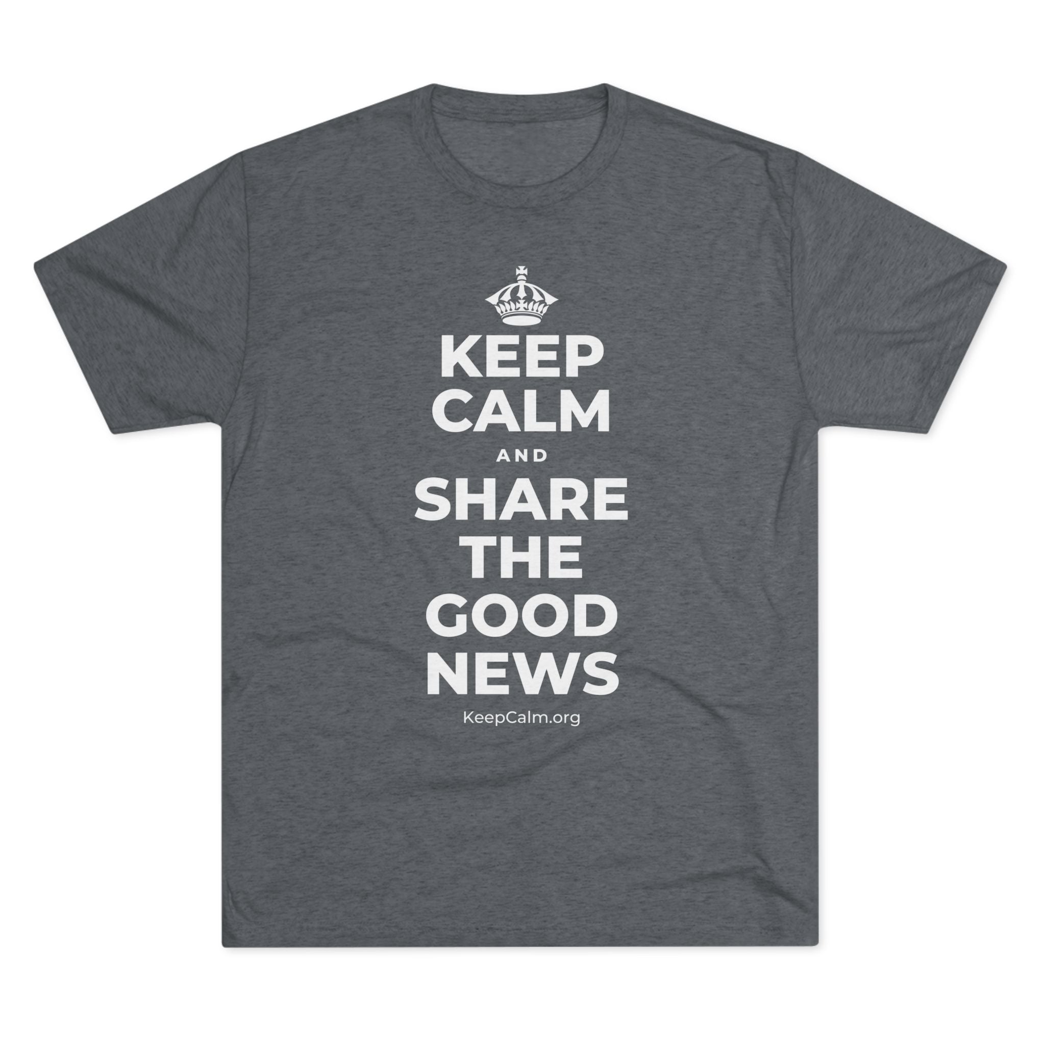 KEEP CALM AND SHARE THE GOOD NEWS Tri-Blend Tee