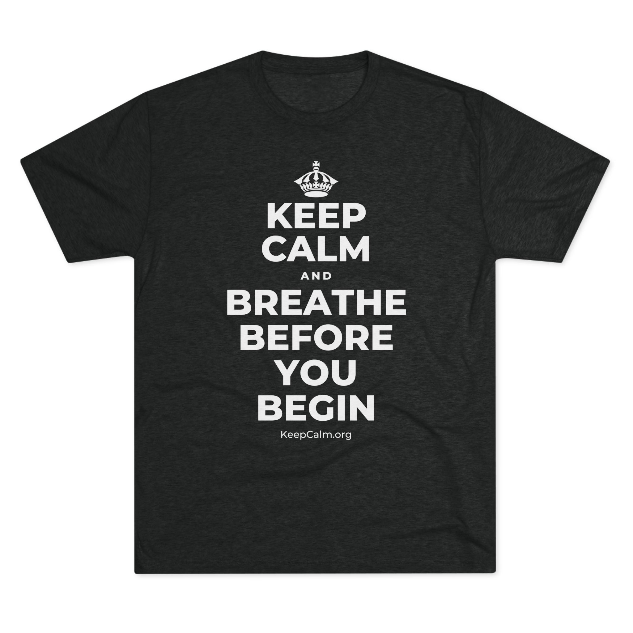 KEEP CALM AND BREATHE BEFORE YOU BEGIN Tri-Blend Tee