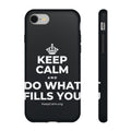 KEEP CALM AND DO WHAT FILLS YOU Phone Case (Dark)