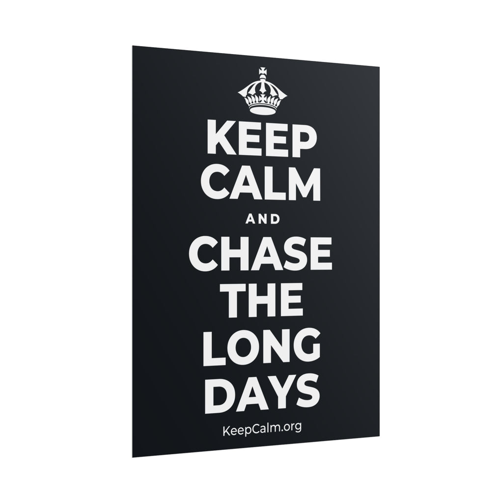 KEEP CALM AND CHASE THE LONG DAYS Poster (Dark)