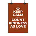 KEEP CALM AND COUNT KINDNESS AS LOVE Satin Poster