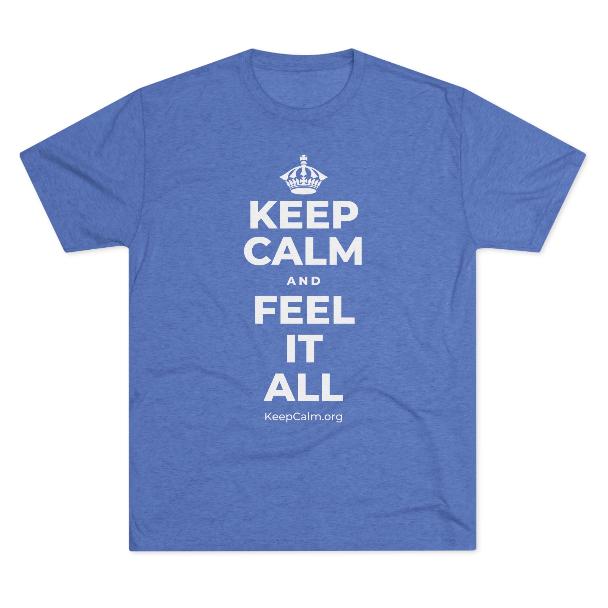 KEEP CALM AND FEEL IT ALL Tri-Blend Tee