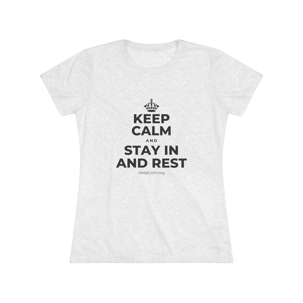 KEEP CALM AND STAY IN AND REST Women's Tri-Blend Tee