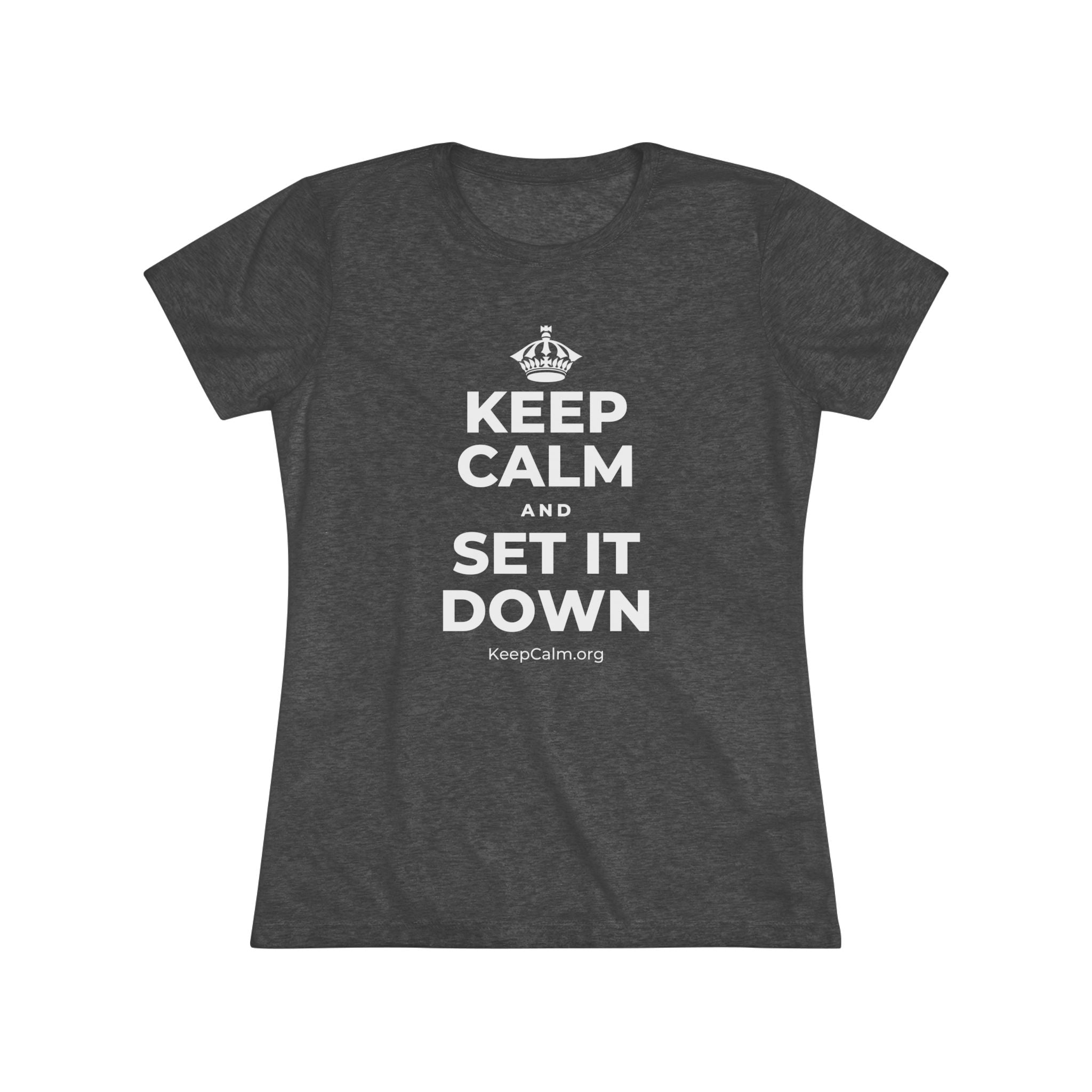 KEEP CALM AND SET IT DOWN Women's Tri-Blend Tee