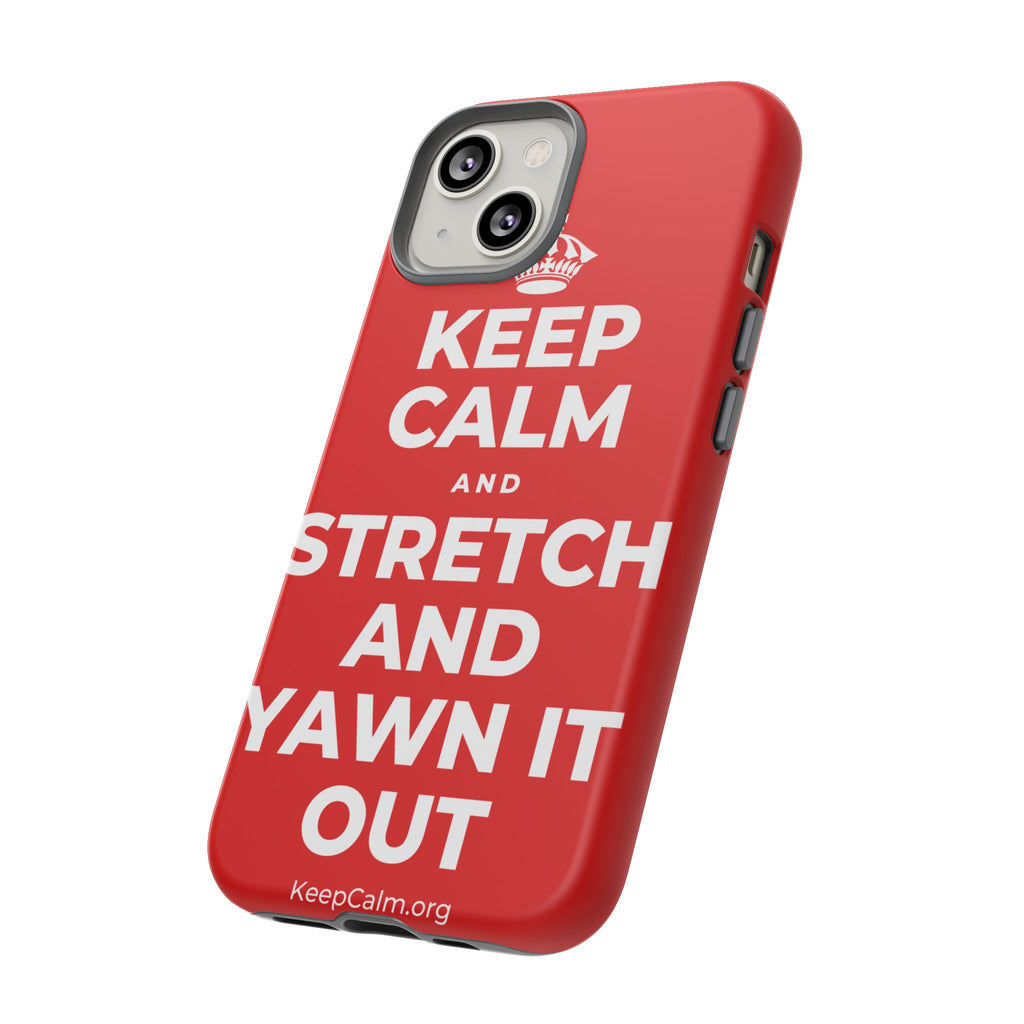 KEEP CALM AND STRETCH AND YAWN IT OUT Phone Case