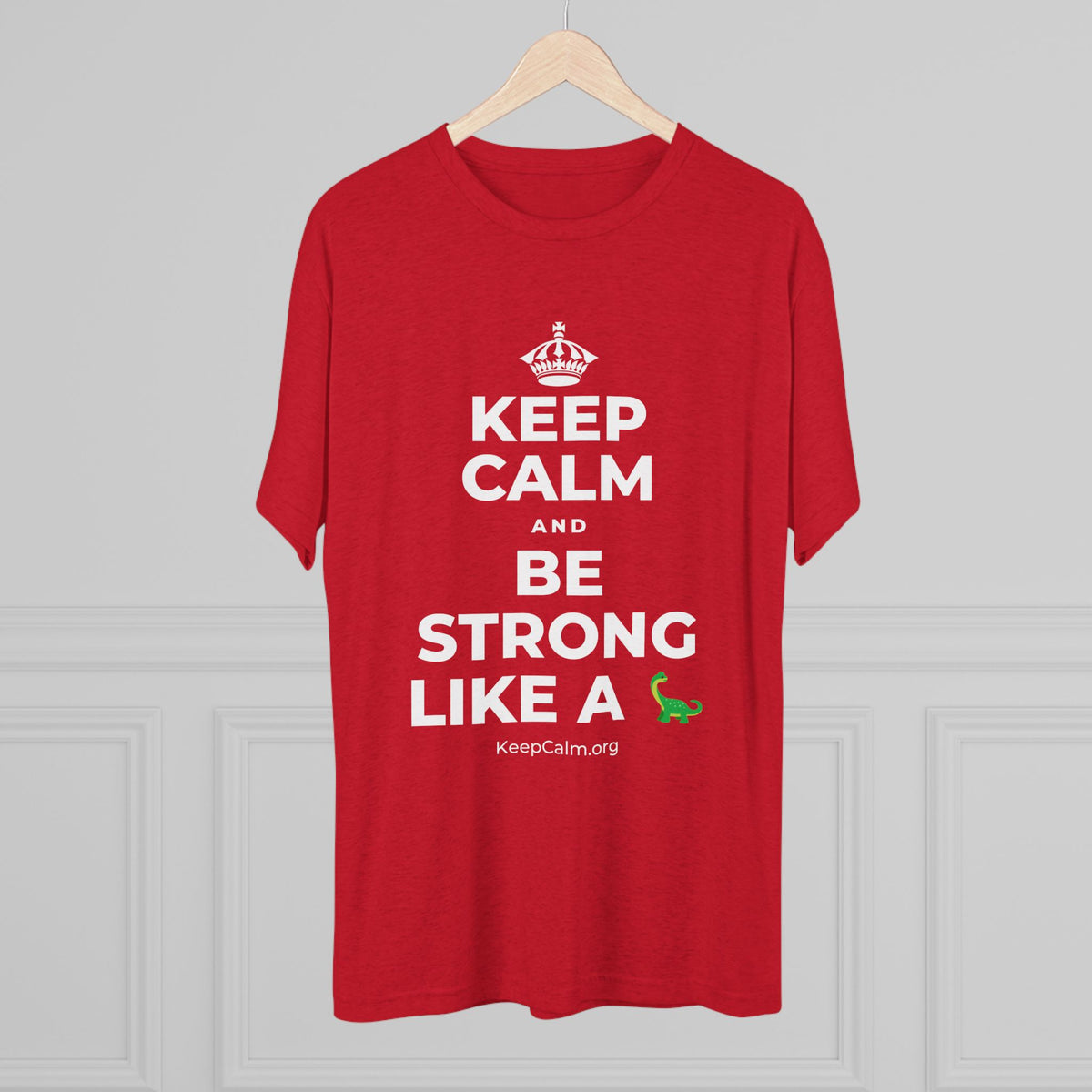 KEEP CALM AND BE STRONG LIKE A 🦕 Tri-Blend Tee