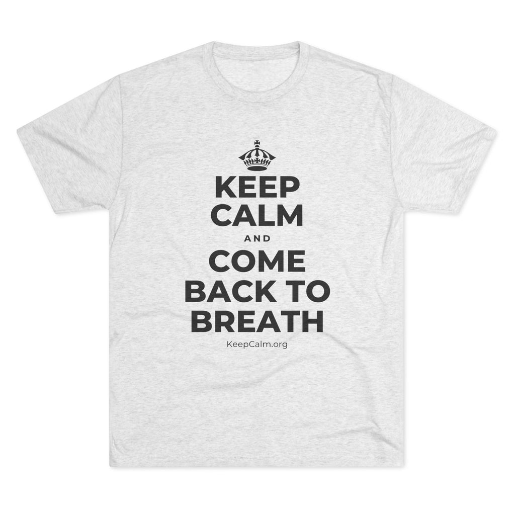 KEEP CALM AND COME BACK TO BREATH Tri-Blend Tee