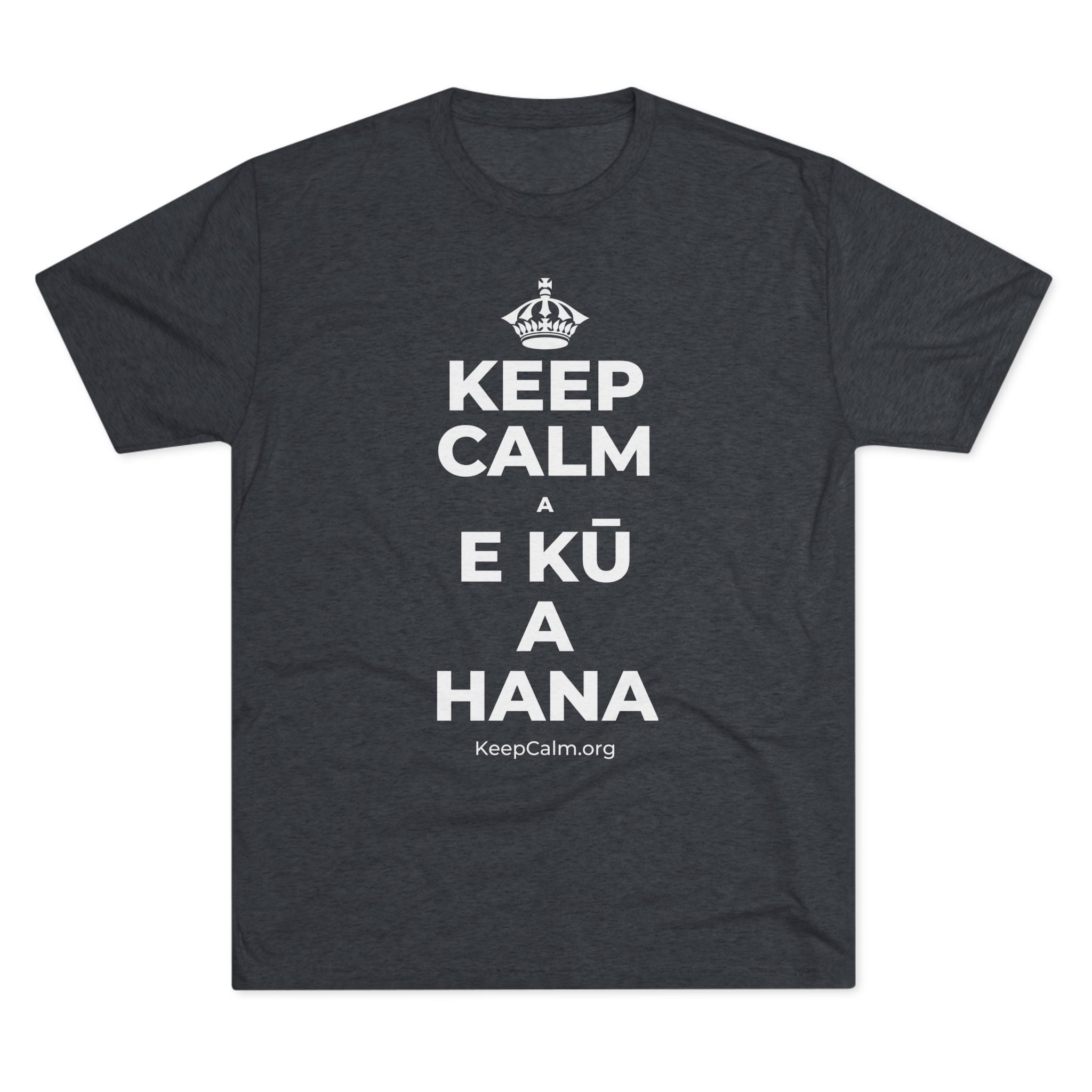 KEEP CALM A E KŪ A HANA Tri-Blend Tee
