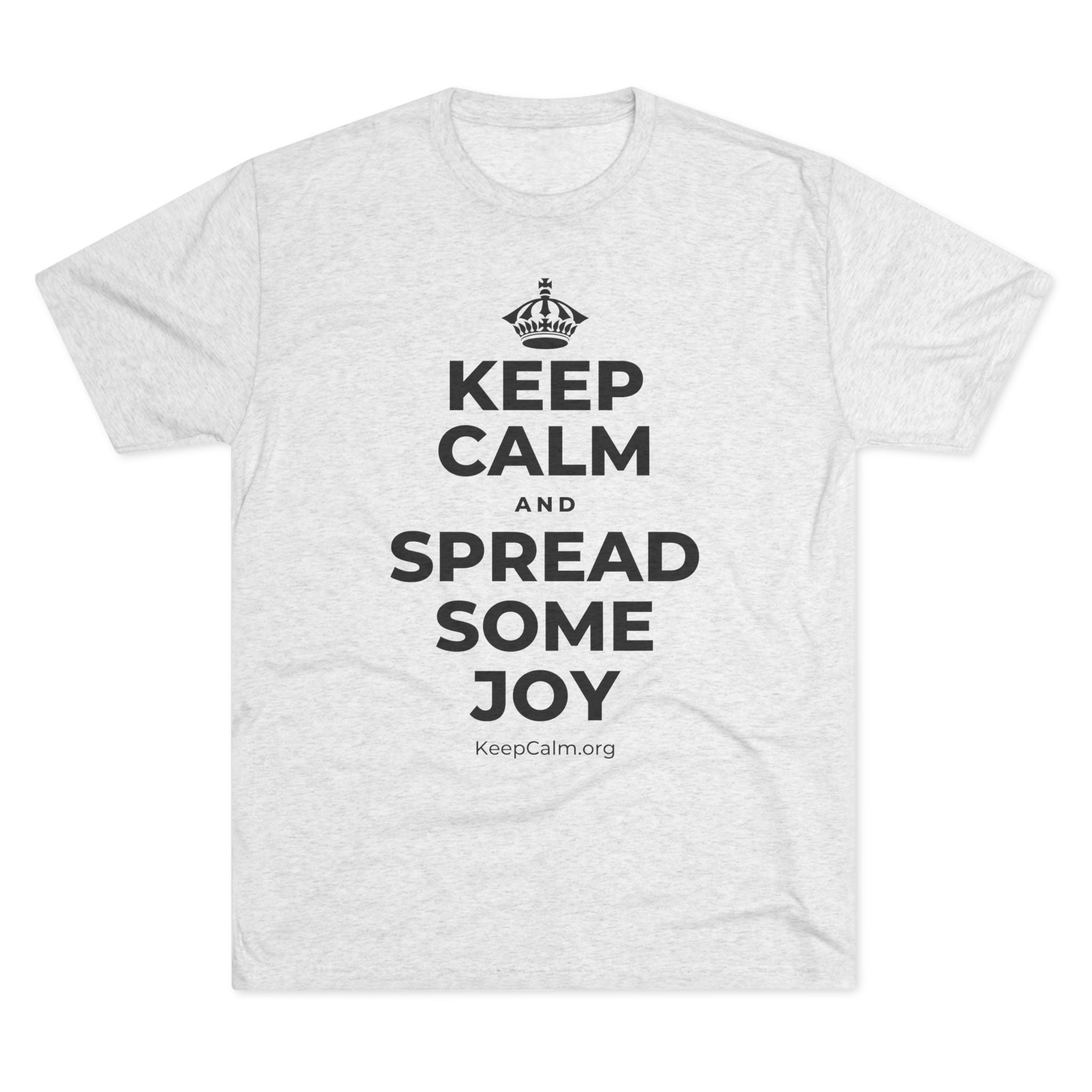 KEEP CALM AND SPREAD SOME JOY Tri-Blend Tee