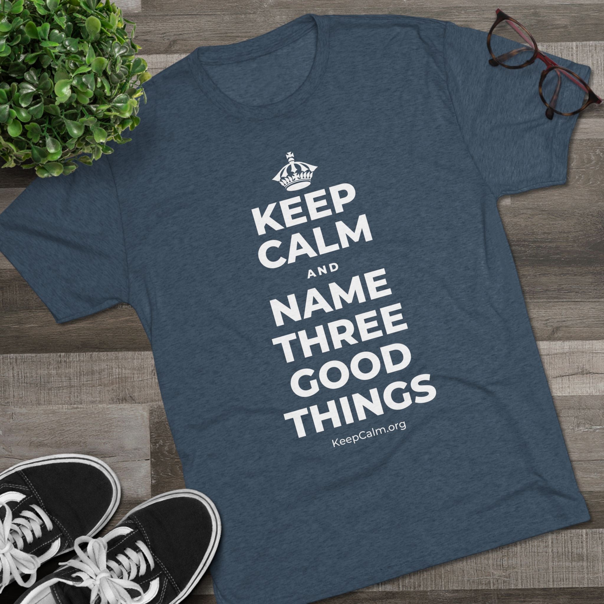 KEEP CALM AND NAME THREE GOOD THINGS Tri-Blend Tee