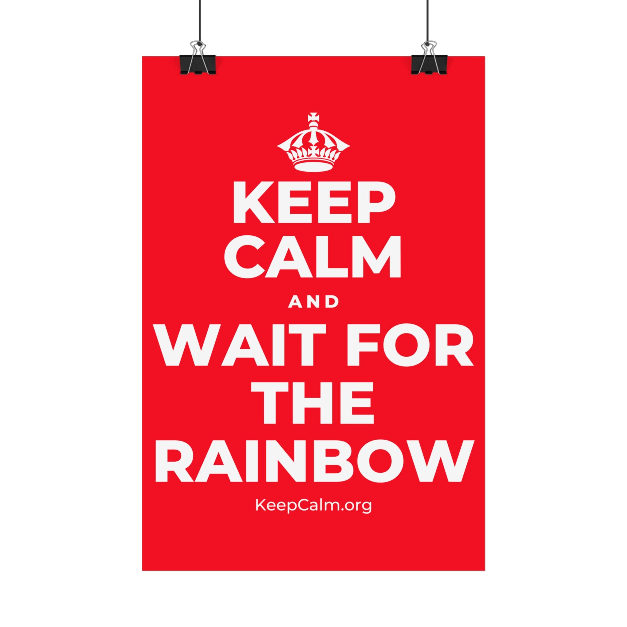 KEEP CALM AND WAIT FOR THE RAINBOW Satin Poster