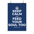 KEEP CALM AND FEED YOUR SOUL TOO Satin Poster
