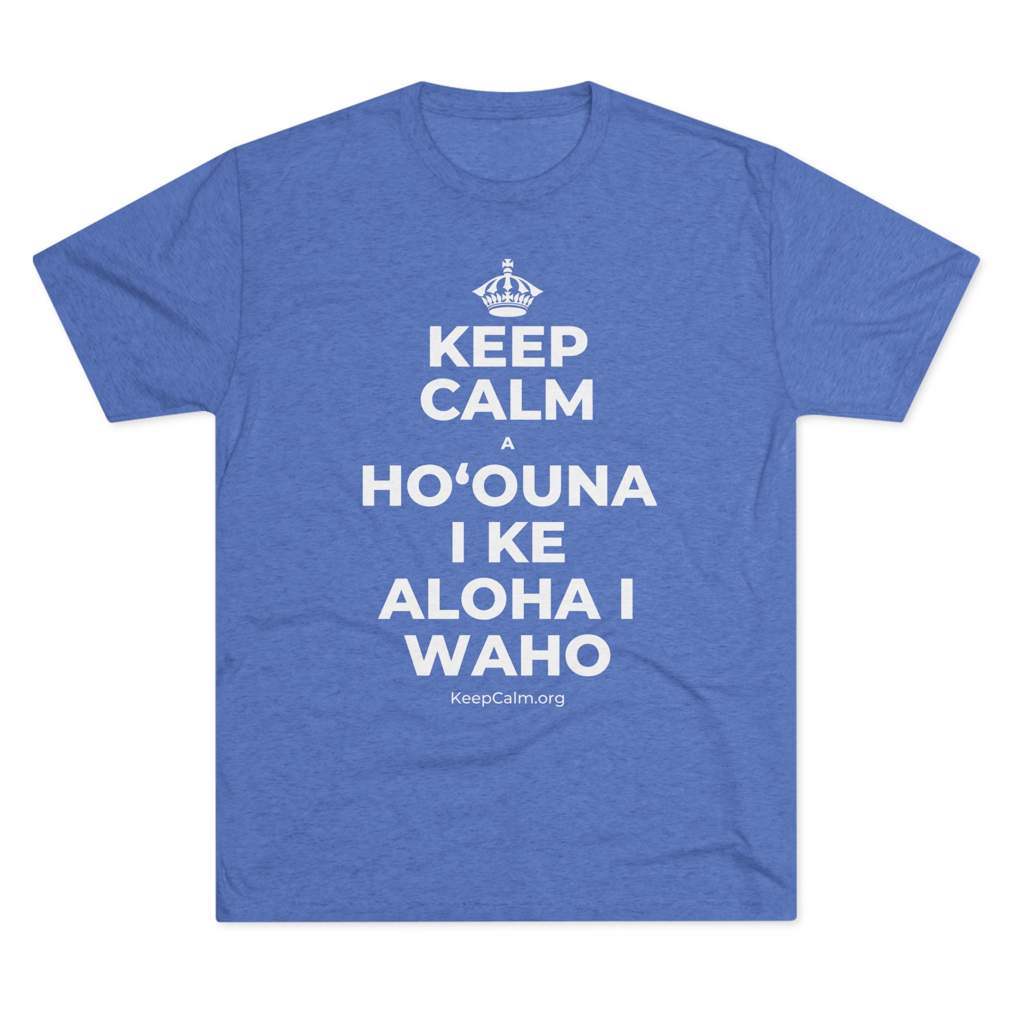 KEEP CALM A HOʻOUNA I KE ALOHA I WAHO Tri-Blend Tee