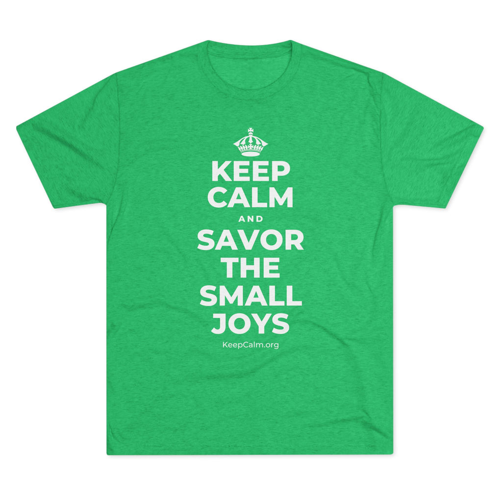 KEEP CALM AND SAVOR THE SMALL JOYS Tri-Blend Tee