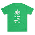 KEEP CALM AND SAVOR THE SMALL JOYS Tri-Blend Tee