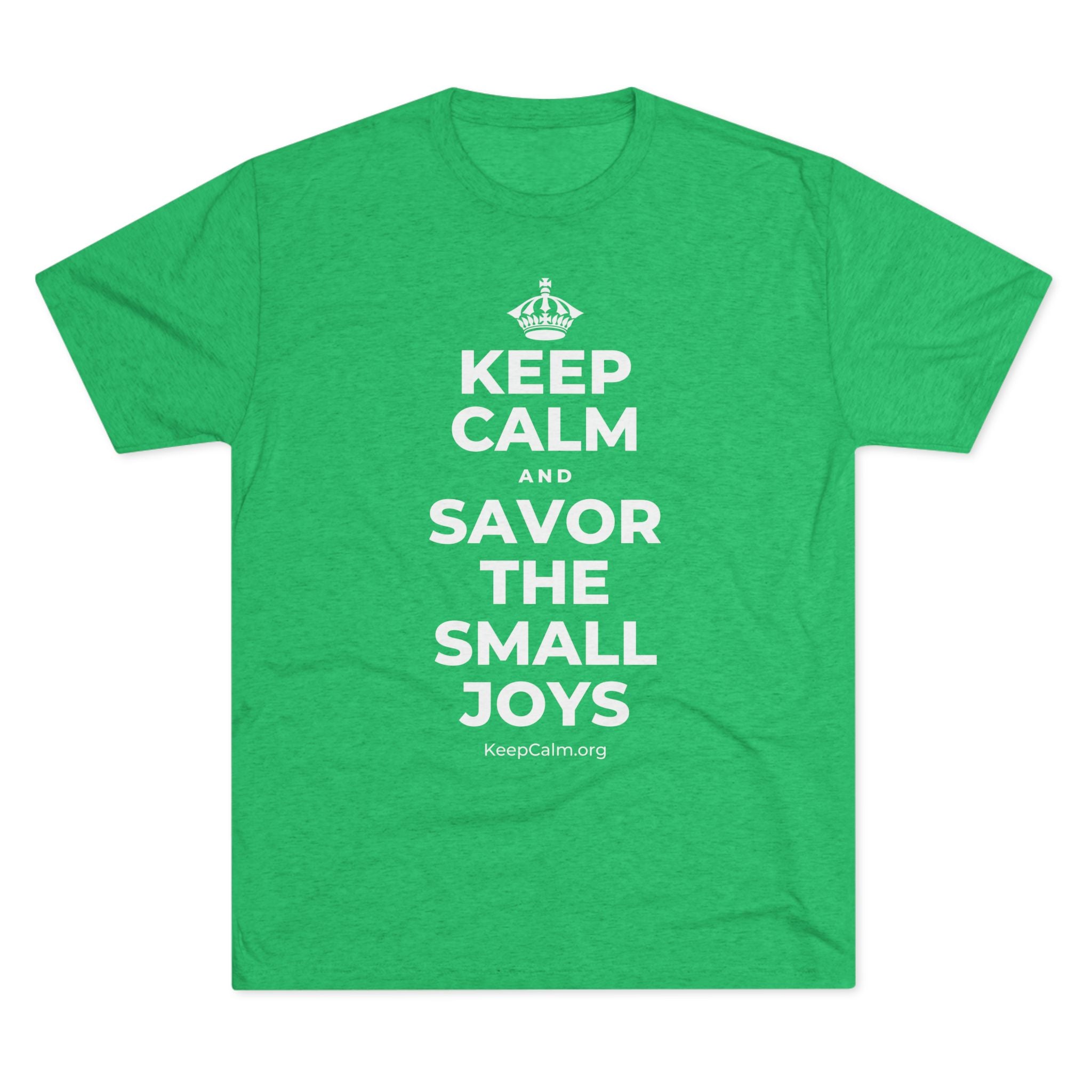 KEEP CALM AND SAVOR THE SMALL JOYS Tri-Blend Tee