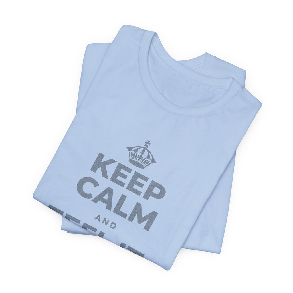 KEEP CALM AND FEEL IT, NOT FEED IT T-Shirt (Baby Blue–Silver)