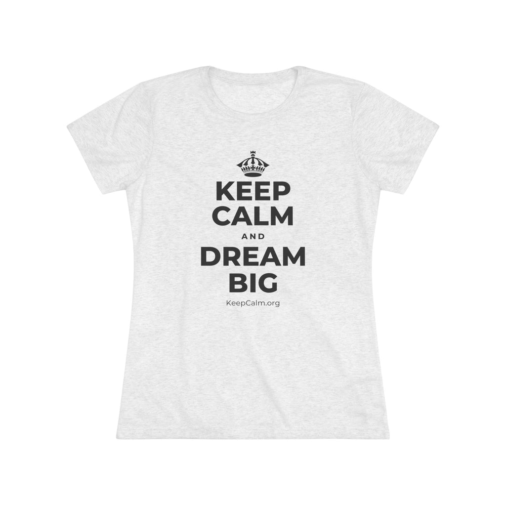 KEEP CALM AND DREAM BIG Women's Tri-Blend Tee