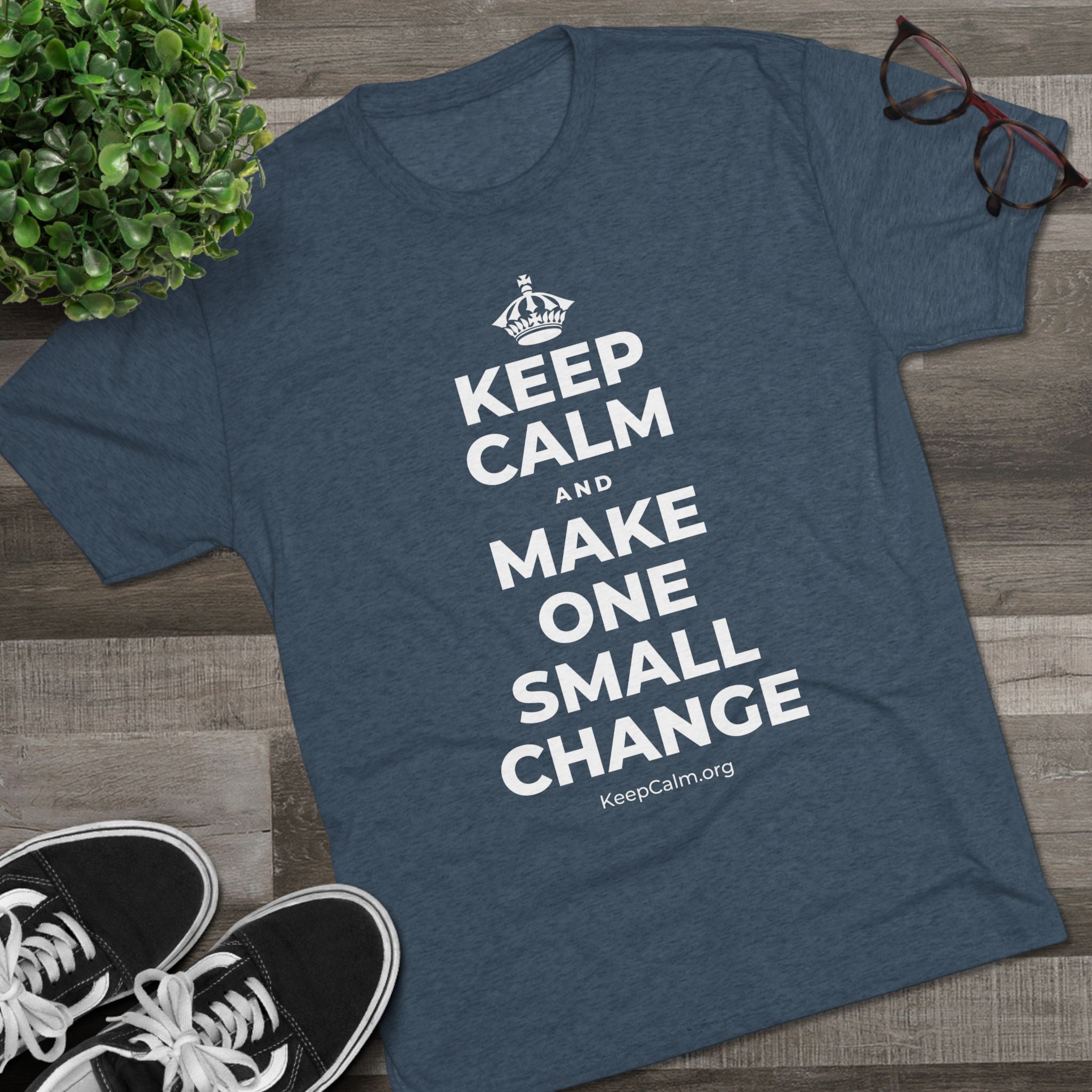 KEEP CALM AND MAKE ONE SMALL CHANGE Tri-Blend Tee