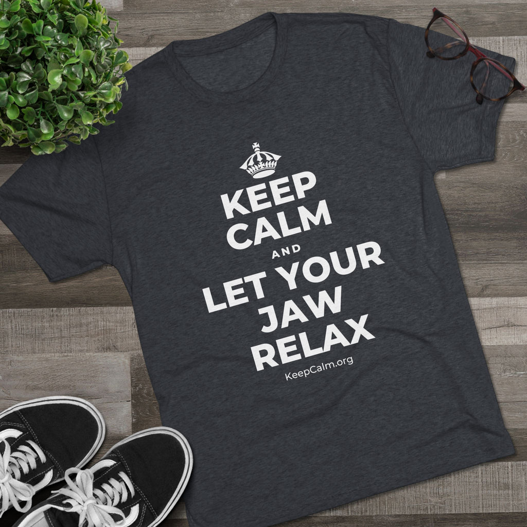 KEEP CALM AND LET YOUR JAW RELAX Tri-Blend Tee