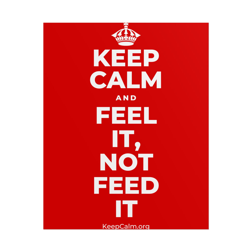 KEEP CALM AND FEEL IT, NOT FEED IT Poster
