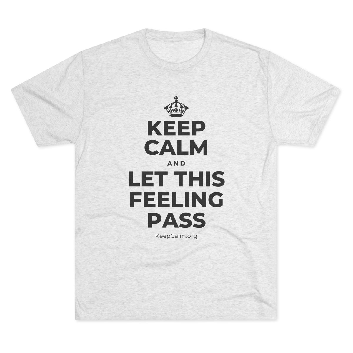 KEEP CALM AND LET THIS FEELING PASS Tri-Blend Tee