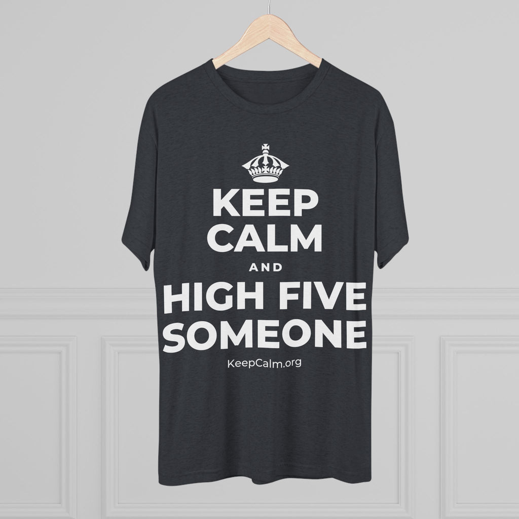 KEEP CALM AND HIGH FIVE SOMEONE Tri-Blend Tee
