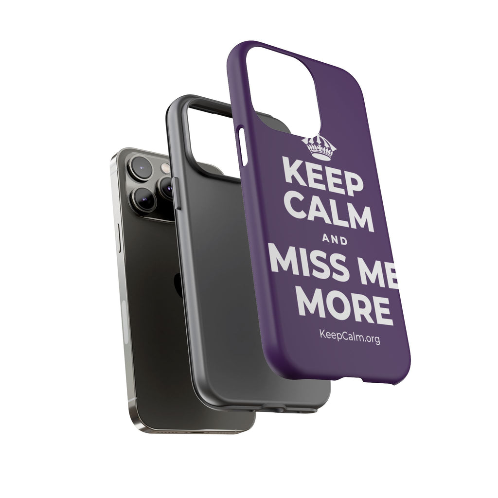 KEEP CALM AND MISS ME MORE Phone Case