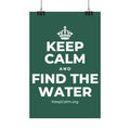 KEEP CALM AND FIND THE WATER Satin Poster