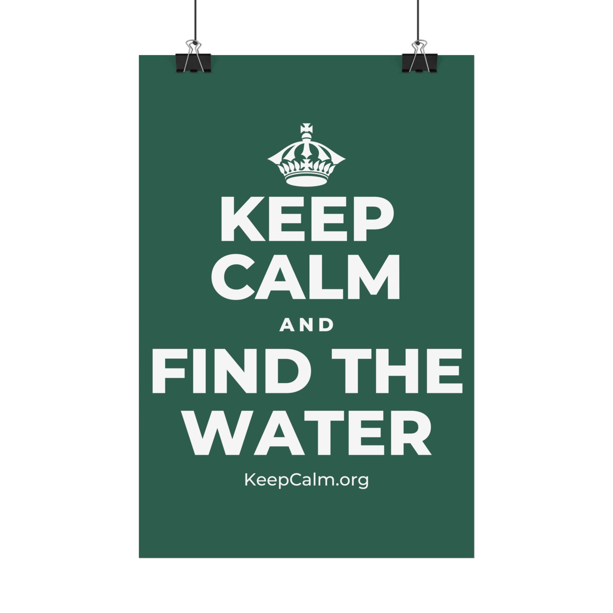 KEEP CALM AND FIND THE WATER Satin Poster
