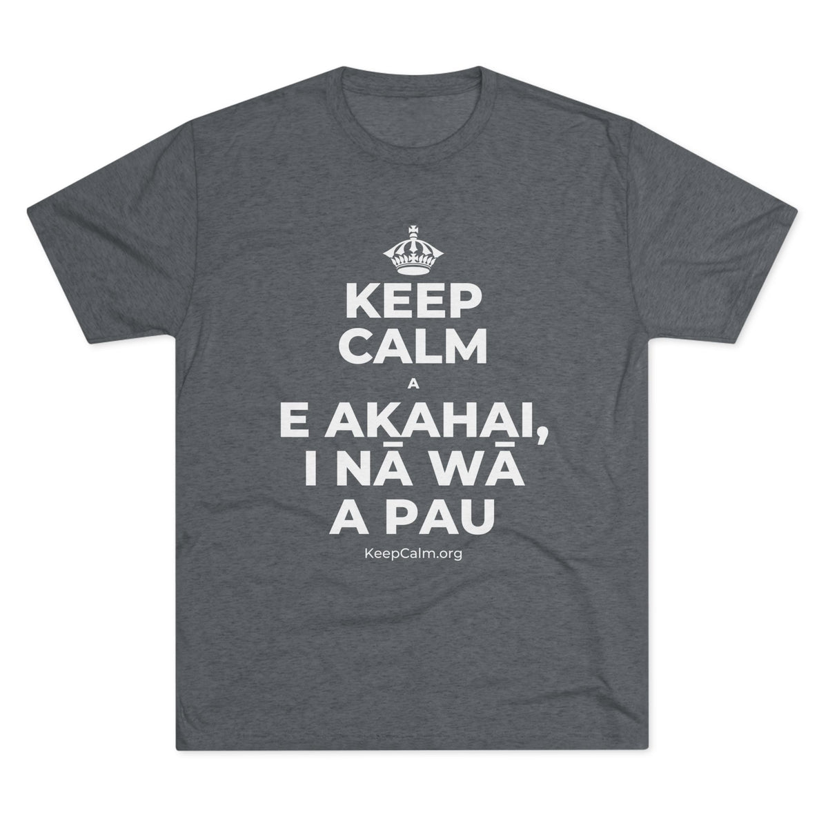 KEEP CALM A E AKAHAI, I NĀ WĀ A PAU Tri-Blend Tee