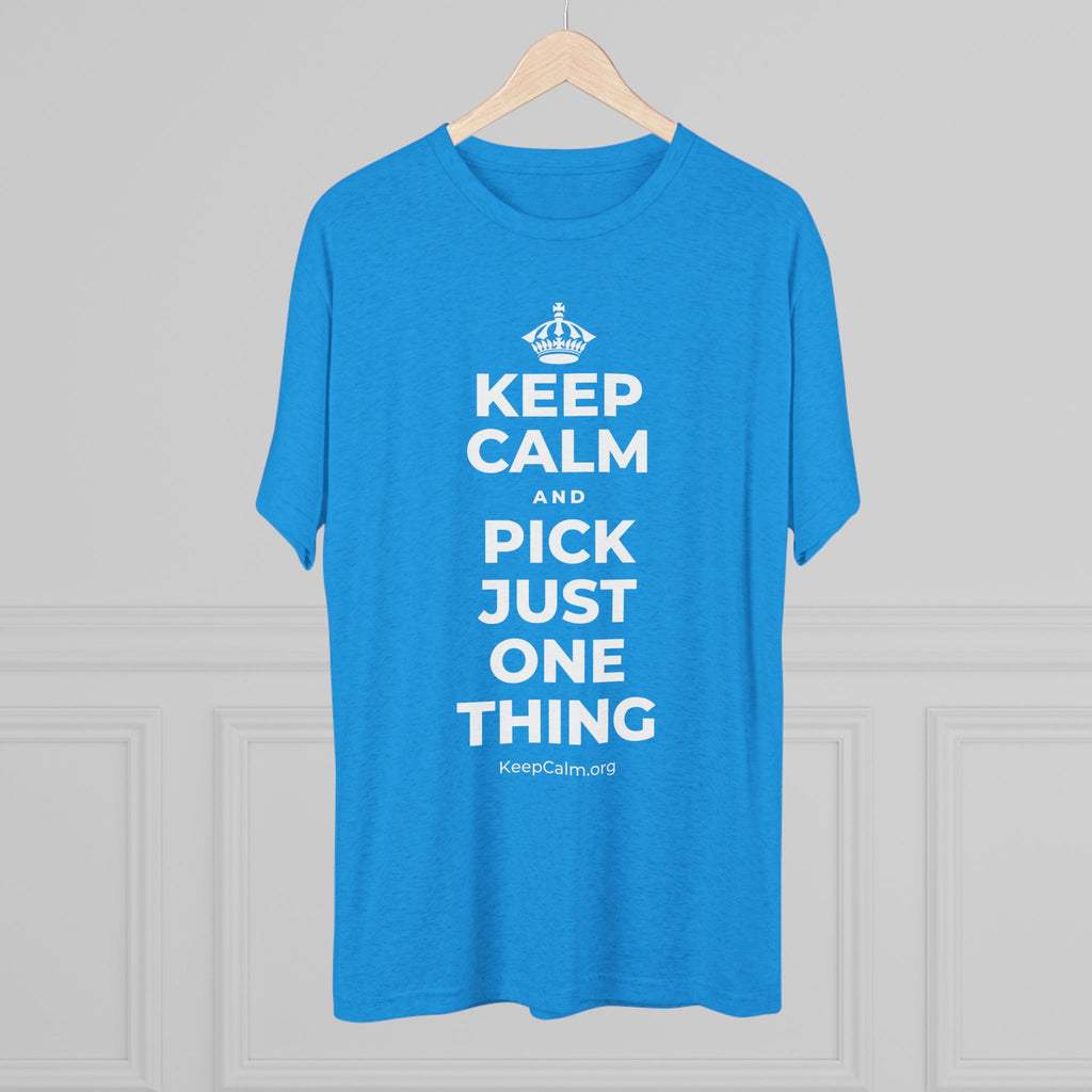 KEEP CALM AND PICK JUST ONE THING Tri-Blend Tee