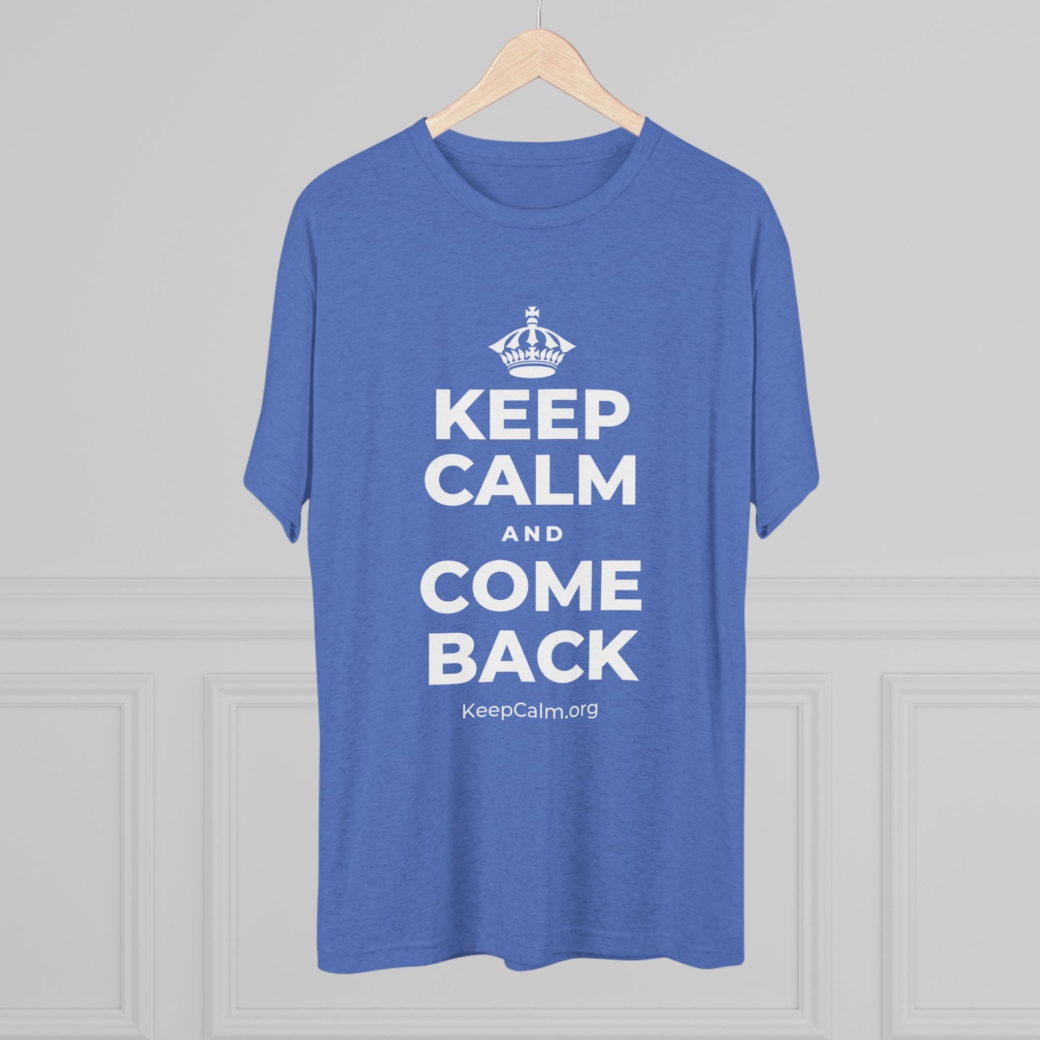KEEP CALM AND COME BACK Tri-Blend Tee