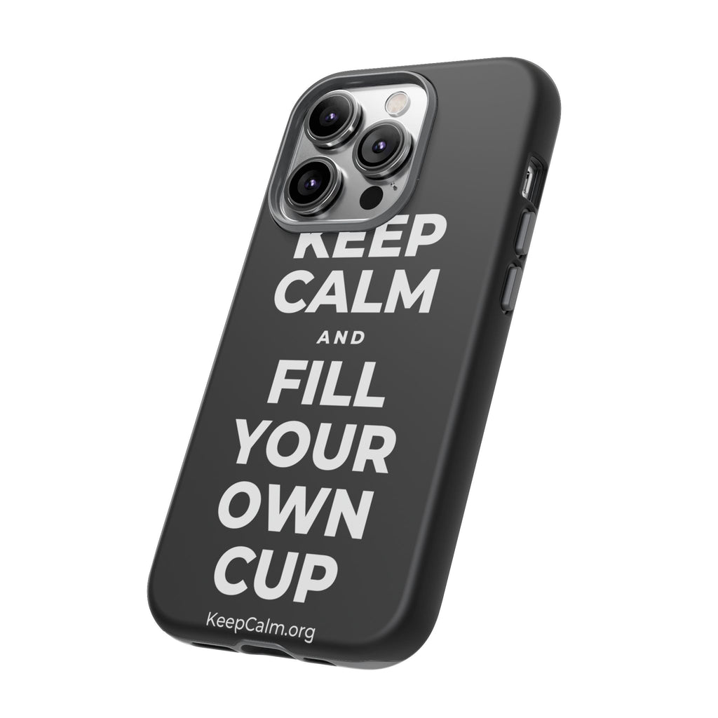 KEEP CALM AND FILL YOUR OWN CUP Phone Case