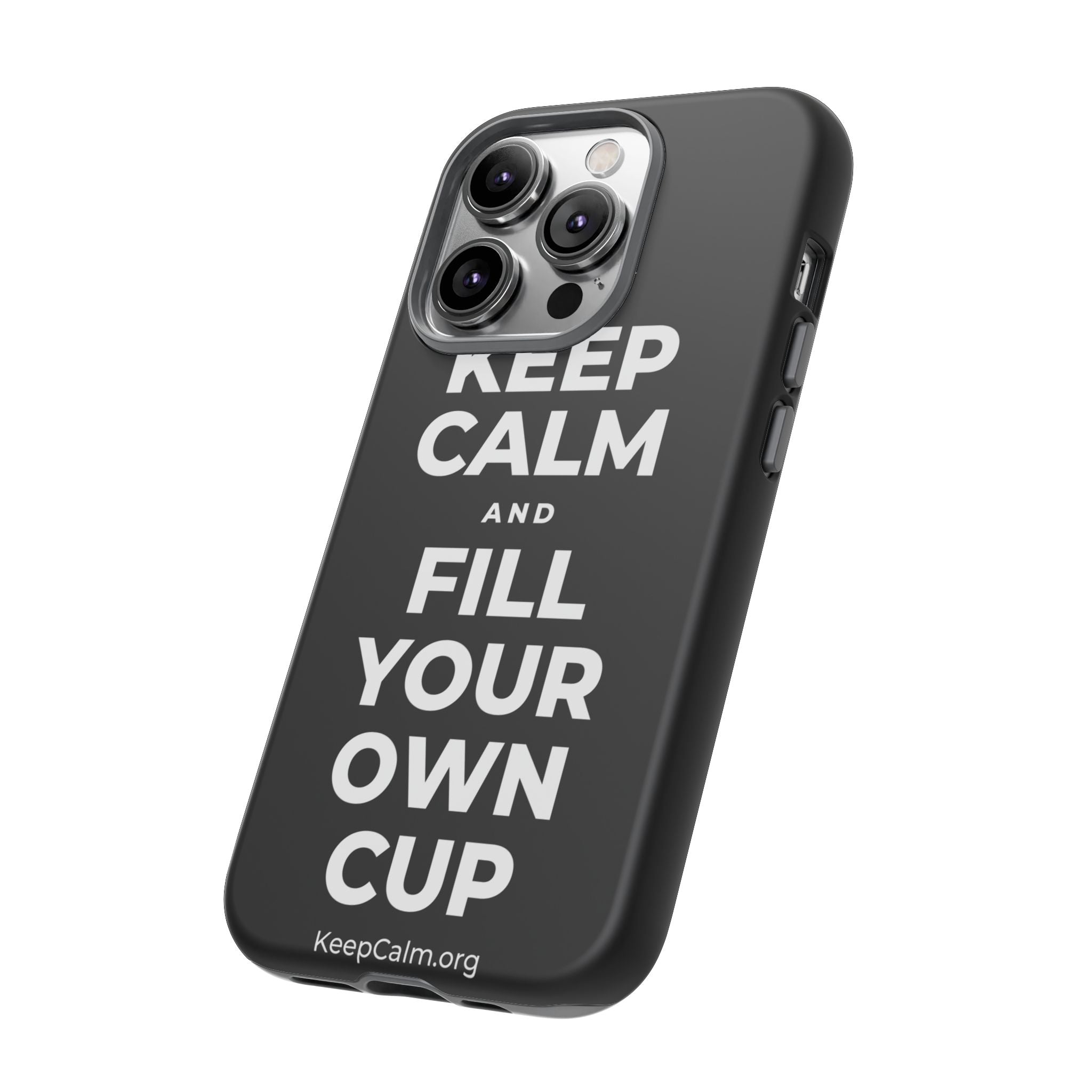 KEEP CALM AND FILL YOUR OWN CUP Phone Case