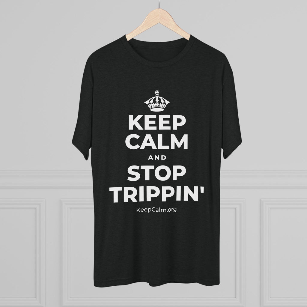 KEEP CALM AND STOP TRIPPIN' Tri-Blend Tee