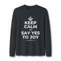 KEEP CALM AND SAY YES TO JOY Long Sleeve Tee