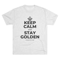 KEEP CALM AND STAY GOLDEN Tri-Blend Tee