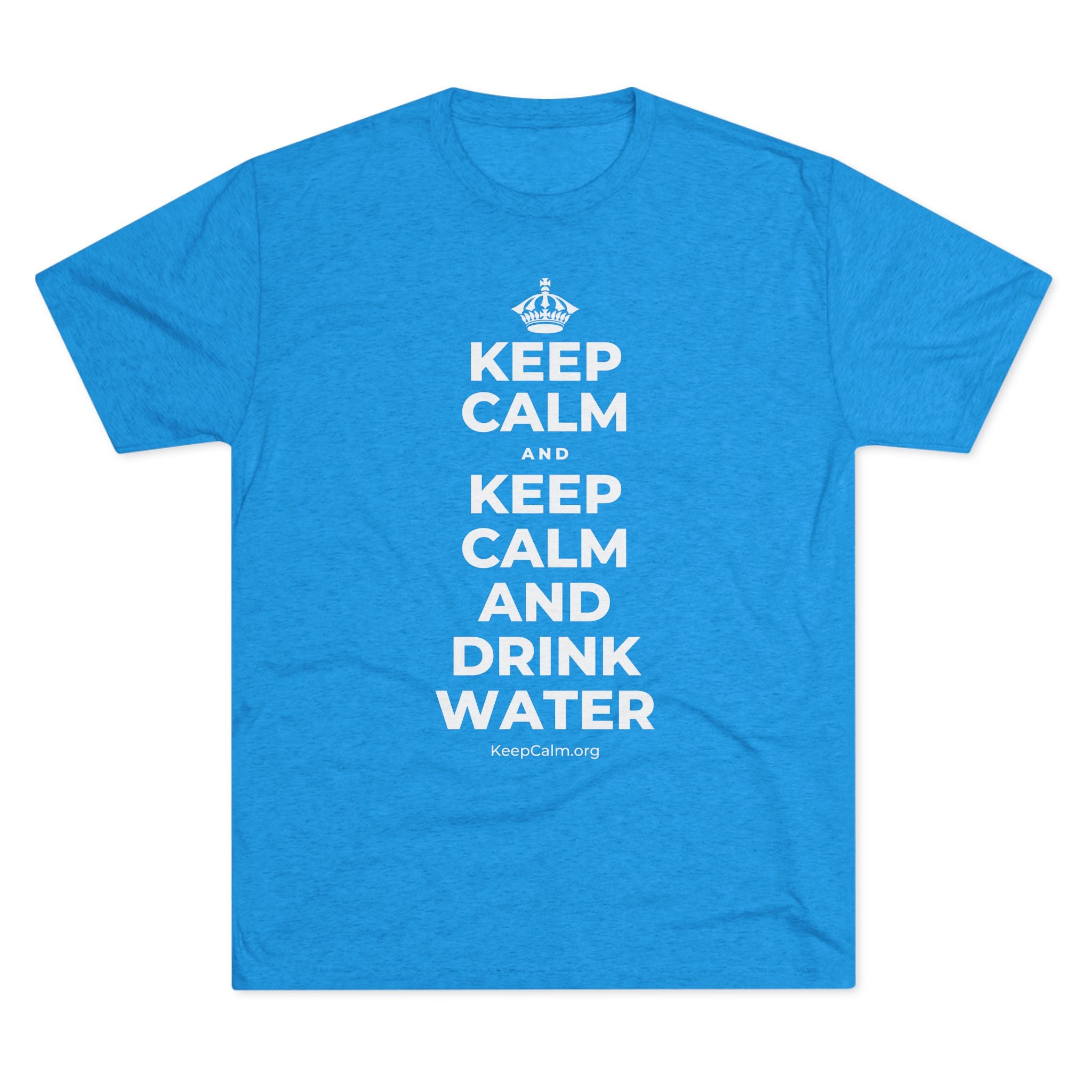 KEEP CALM AND KEEP CALM AND DRINK WATER Tri-Blend Tee