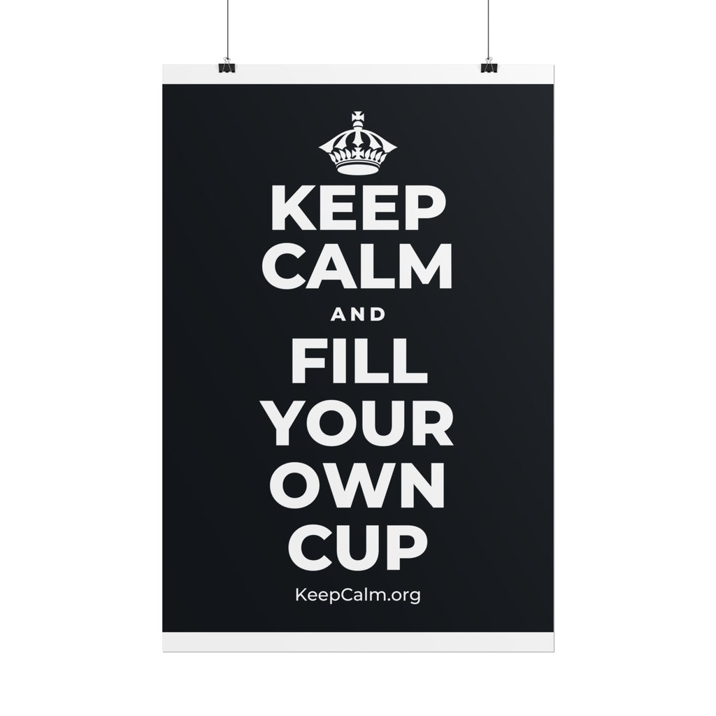 KEEP CALM AND FILL YOUR OWN CUP Poster (Dark)
