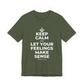KEEP CALM AND LET YOUR FEELINGS MAKE SENSE T-Shirt (Military Green–Autumn)