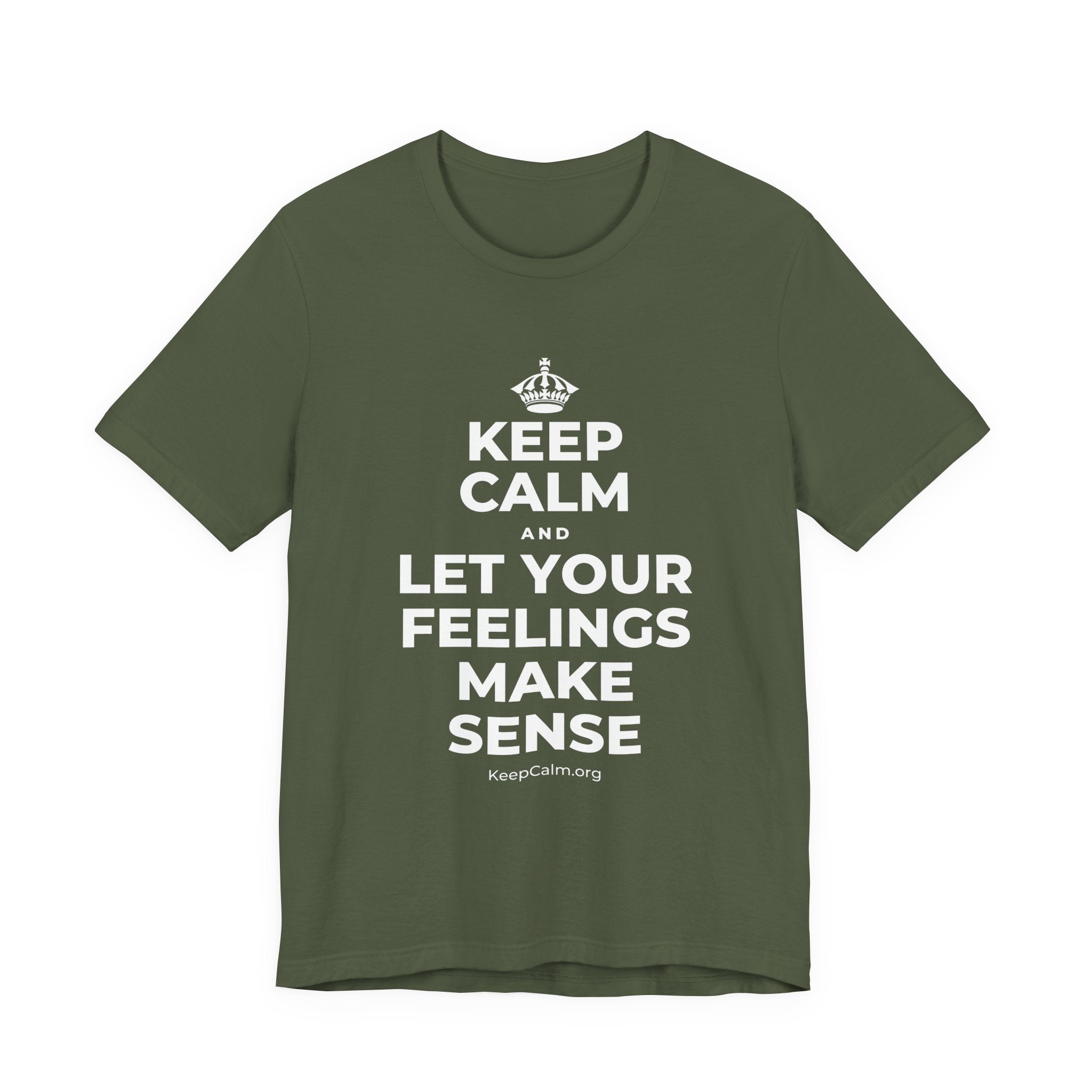 KEEP CALM AND LET YOUR FEELINGS MAKE SENSE T-Shirt (Military Green–Autumn)